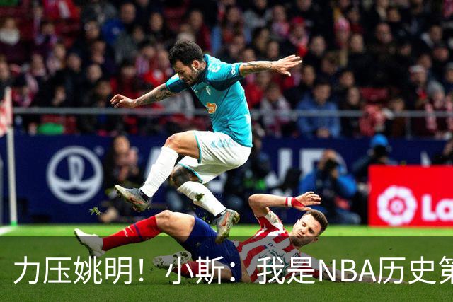 力压姚明！小斯：我是NBA历史第一个高中生身份获得年度最佳新秀